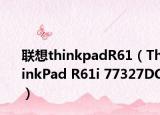 联想thinkpadR61（ThinkPad R61i 77327DC）
