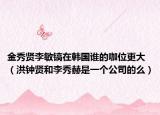 金秀贤李敏镐在韩国谁的咖位更大（洪钟贤和李秀赫是一个公司的么）