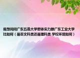 我想问问广东五邑大学整体实力跟广东工业大学比如何（是重文科类还是理科类 学校环境如何）