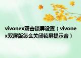 vivonex双击锁屏设置（vivonex双屏版怎么关闭锁屏提示音）