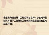 山东电力建设第二工程公司怎么样（求客观不复制具体说下工资福利工作环境和发展前景我的专业是环境）