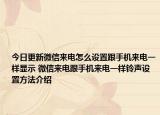 今日更新微信来电怎么设置跟手机来电一样显示 微信来电跟手机来电一样铃声设置方法介绍