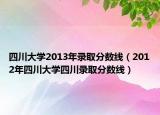 四川大学2013年录取分数线（2012年四川大学四川录取分数线）