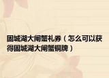 固城湖大闸蟹礼券（怎么可以获得固城湖大闸蟹铜牌）