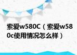 索爱w580C（索爱w580c使用情况怎么样）