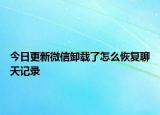 今日更新微信卸载了怎么恢复聊天记录