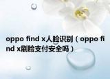oppo find x人脸识别（oppo find x刷脸支付安全吗）