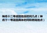 神舟十二号返回地面时间几点（神舟十一号返回具体时间和着陆地点）