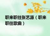 职来职往张艺源（职来职往歌曲）