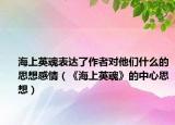 海上英魂表达了作者对他们什么的思想感情（《海上英魂》的中心思想）