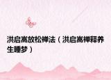 洪启嵩放松禅法（洪启嵩禅释养生睡梦）