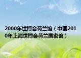 2000年世博会荷兰馆（中国2010年上海世博会荷兰国家馆）
