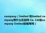company（limited 和limited company有什么区别吗 Co. Ltd是company limited的缩写吗）