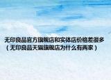 无印良品官方旗舰店和实体店价格差很多（无印良品天猫旗舰店为什么有两家）