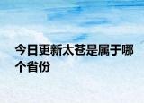 今日更新太苍是属于哪个省份