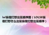 lol盲僧打野出装顺序图（LOLS8盲僧打野怎么出装盲僧打野出装顺序）