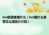 hot的读音是什么（hot是什么意思怎么读简介介绍）
