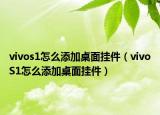 vivos1怎么添加桌面挂件（vivoS1怎么添加桌面挂件）