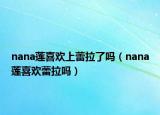 nana莲喜欢上蕾拉了吗（nana莲喜欢蕾拉吗）