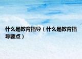 什么是教育指导（什么是教育指导要点）