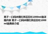 男子一口闷冰镇红茶后狂吐1000ml血详细内容 男子一口闷冰镇红茶后狂吐1000ml血具体介绍