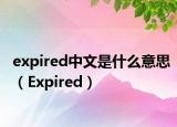 expired中文是什么意思（Expired）
