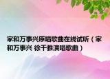 家和万事兴原唱歌曲在线试听（家和万事兴 徐千雅演唱歌曲）