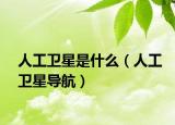 人工卫星是什么（人工卫星导航）