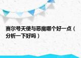 赛尔号天使与恶魔哪个好一点（分析一下好吗）