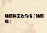 硅钼棒回收价格（硅钼棒）