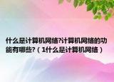 什么是计算机网络?计算机网络的功能有哪些?（1什么是计算机网络）