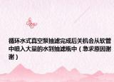 循环水式真空泵抽滤完成后关机会从软管中喷入大量的水到抽滤瓶中（急求原因谢谢）