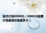 股市行情000001（000010股票行情最高价格是多少）