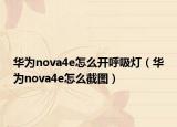 华为nova4e怎么开呼吸灯（华为nova4e怎么截图）