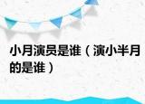 小月演员是谁（演小半月的是谁）