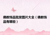佛教饰品批发图片大全（佛教饰品有哪些）