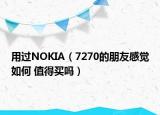 用过NOKIA（7270的朋友感觉如何 值得买吗）