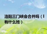 洛阳三门峡会合并吗（l有什么姓）