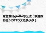 家庭教师giotto怎么读（家庭教师里GIOTTO大概多少岁）