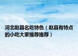 河北赵县名吃特色（赵县有特点的小吃大家推荐推荐）
