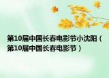 第10届中国长春电影节小沈阳（第10届中国长春电影节）