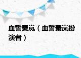 血誓秦岚（血誓秦岚扮演者）