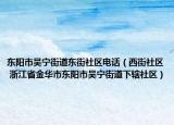 东阳市吴宁街道东街社区电话（西街社区 浙江省金华市东阳市吴宁街道下辖社区）