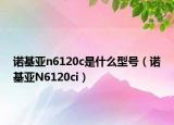 诺基亚n6120c是什么型号（诺基亚N6120ci）
