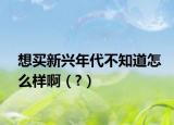 想买新兴年代不知道怎么样啊（?）