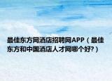 最佳东方网酒店招聘网APP（最佳东方和中国酒店人才网哪个好?）