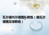 瓦尔德内尔德国队教练（德瓦尔 德国足球教练）