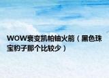 WOW衰变凯帕铀火箭（黑色珠宝豹子那个比较少）