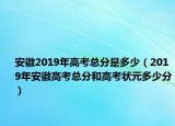 安徽2019年高考总分是多少（2019年安徽高考总分和高考状元多少分）