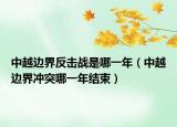 中越边界反击战是哪一年（中越边界冲突哪一年结束）